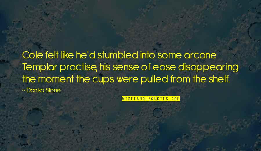 Zawsze In Love Quotes By Danika Stone: Cole felt like he'd stumbled into some arcane Zawsze In Love Quotes By Danika Stone: Cole felt like he'd stumbled into some arcane