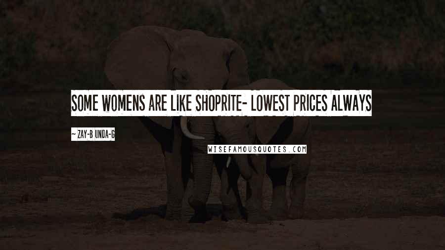 Zay-B Unda-G quotes: Some womens are like SHOPRITE- LOWEST PRICES ALWAYS