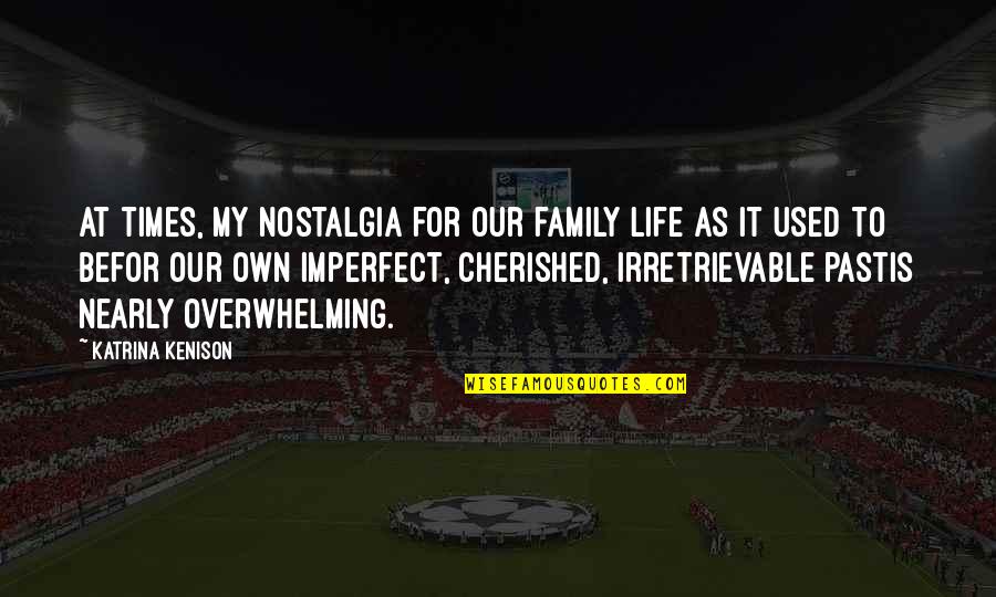 Zaya Rum Quotes By Katrina Kenison: At times, my nostalgia for our family life