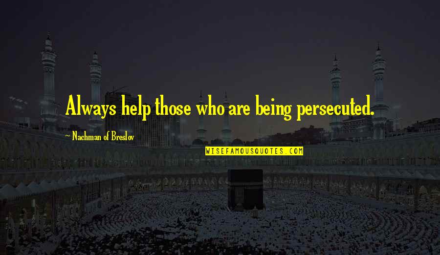 Zaya Rum Quotes By Nachman Of Breslov: Always help those who are being persecuted.