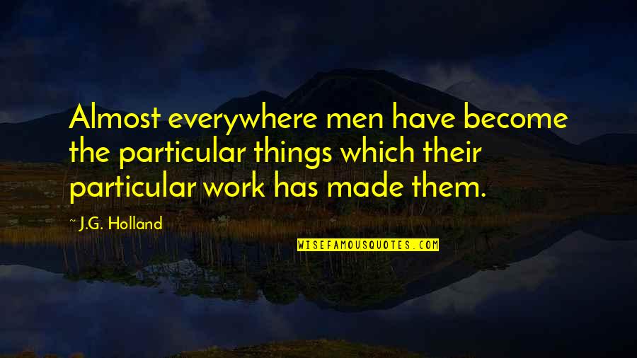 Zayad Olives Quotes By J.G. Holland: Almost everywhere men have become the particular things