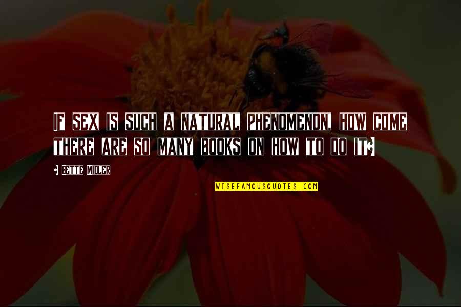 Zayat Estephan Quotes By Bette Midler: If sex is such a natural phenomenon, how Zayat Estephan Quotes By Bette Midler: If sex is such a natural phenomenon, how