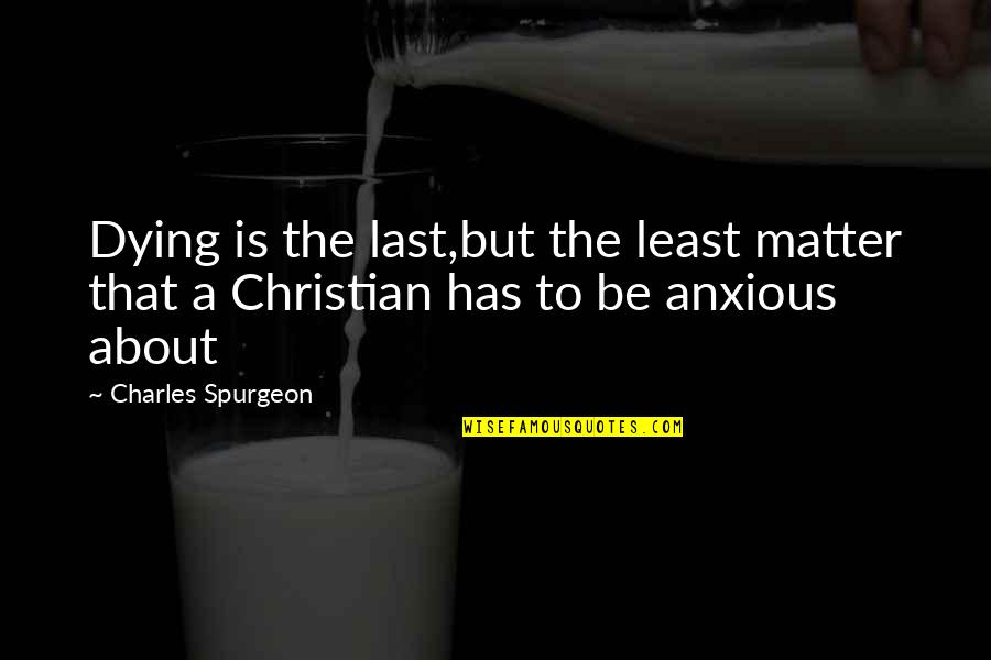 Zayat Vimeo Quotes By Charles Spurgeon: Dying is the last,but the least matter that