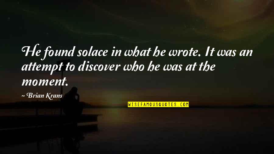 Zaychik Quotes By Brian Krans: He found solace in what he wrote. It Zaychik Quotes By Brian Krans: He found solace in what he wrote. It