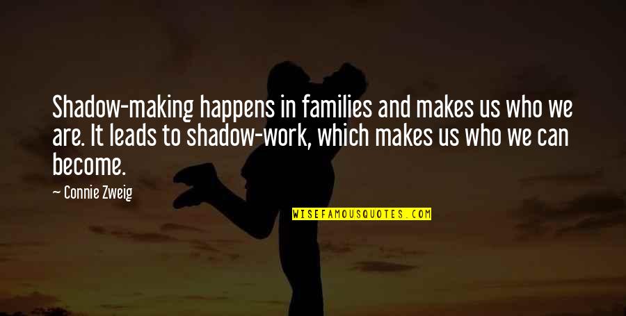 Zayd's Quotes By Connie Zweig: Shadow-making happens in families and makes us who Zayd's Quotes By Connie Zweig: Shadow-making happens in families and makes us who