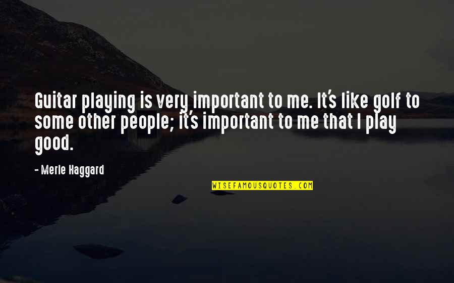 Zayed Al Nahyan Quotes By Merle Haggard: Guitar playing is very important to me. It's