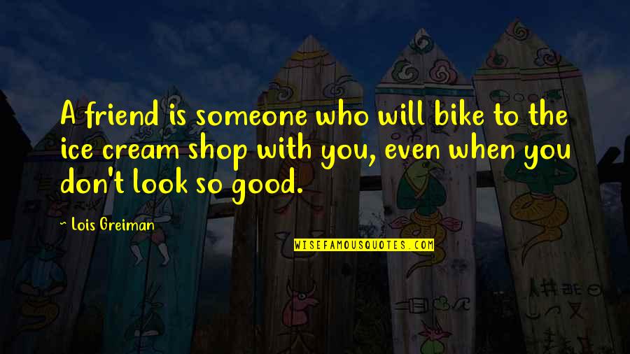 Zayfit Quotes By Lois Greiman: A friend is someone who will bike to Zayfit Quotes By Lois Greiman: A friend is someone who will bike to