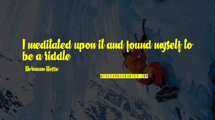 Zayid Maysoon Quotes By Hermann Hesse: I meditated upon it and found myself to