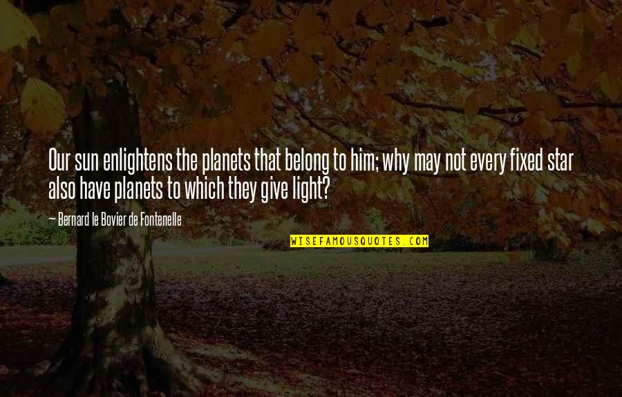 Zayid Suber Quotes By Bernard Le Bovier De Fontenelle: Our sun enlightens the planets that belong to Zayid Suber Quotes By Bernard Le Bovier De Fontenelle: Our sun enlightens the planets that belong to