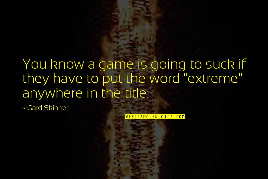 Zaylen Miller Quotes By Gard Skinner: You know a game is going to suck Zaylen Miller Quotes By Gard Skinner: You know a game is going to suck