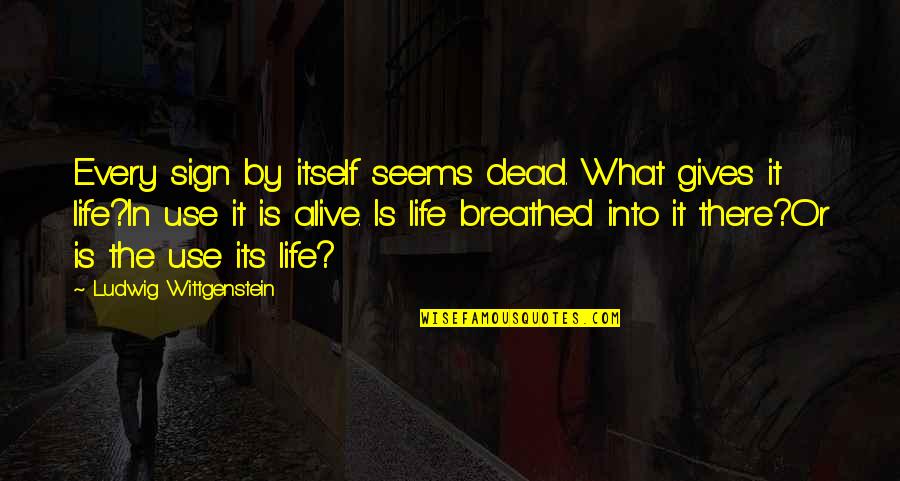 Zayn Al Abidin Quotes By Ludwig Wittgenstein: Every sign by itself seems dead. What gives