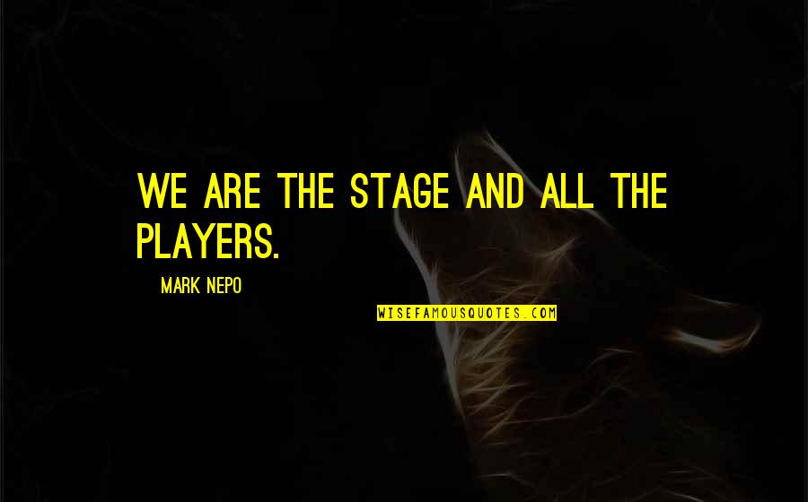 Zayn Harry Quotes By Mark Nepo: We are the stage and all the players. Zayn Harry Quotes By Mark Nepo: We are the stage and all the players.