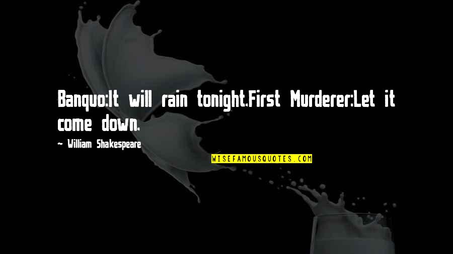 Zayn Harry Quotes By William Shakespeare: Banquo:It will rain tonight.First Murderer:Let it come down. Zayn Harry Quotes By William Shakespeare: Banquo:It will rain tonight.First Murderer:Let it come down.