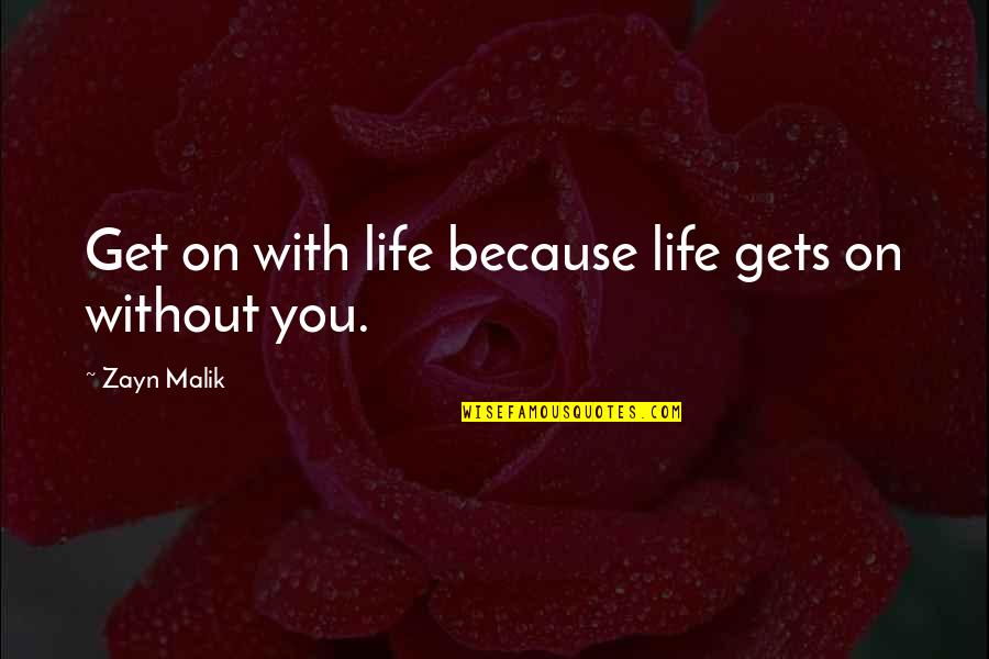 Zayn Malik Life Quotes By Zayn Malik: Get on with life because life gets on