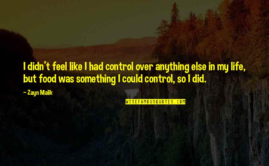 Zayn Malik Life Quotes By Zayn Malik: I didn't feel like I had control over Zayn Malik Life Quotes By Zayn Malik: I didn't feel like I had control over