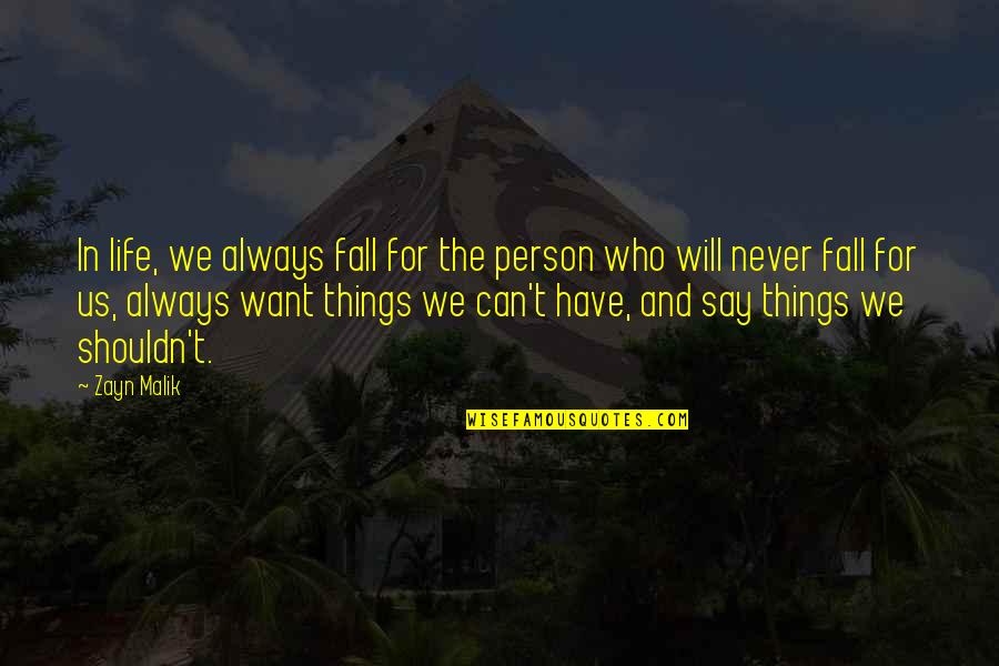 Zayn Malik Life Quotes By Zayn Malik: In life, we always fall for the person Zayn Malik Life Quotes By Zayn Malik: In life, we always fall for the person