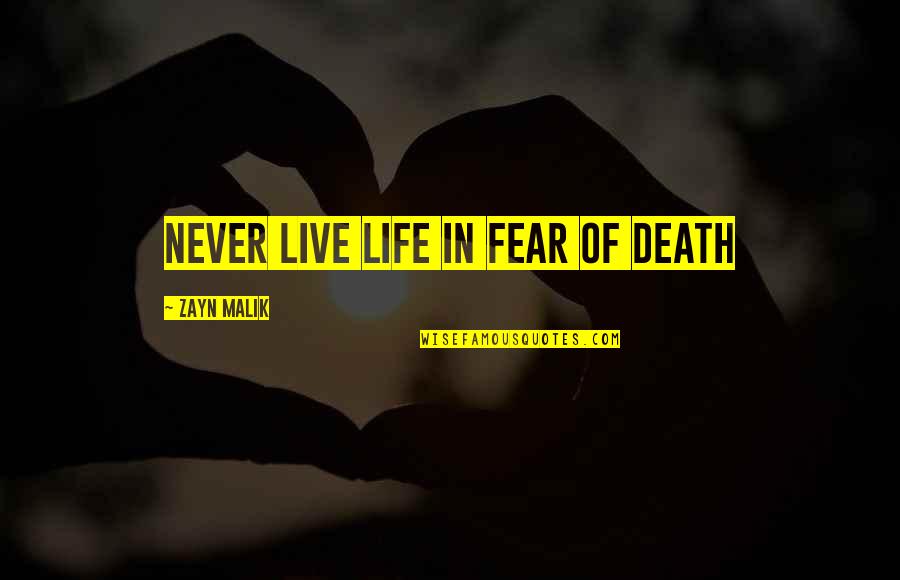 Zayn Malik Life Quotes By Zayn Malik: Never live life in fear of death Zayn Malik Life Quotes By Zayn Malik: Never live life in fear of death