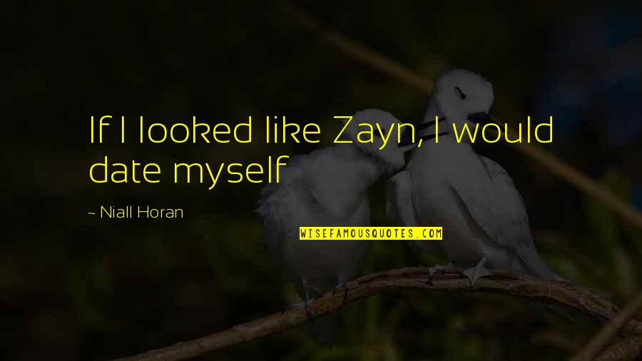 Zayn Niall Quotes By Niall Horan: If I looked like Zayn, I would date