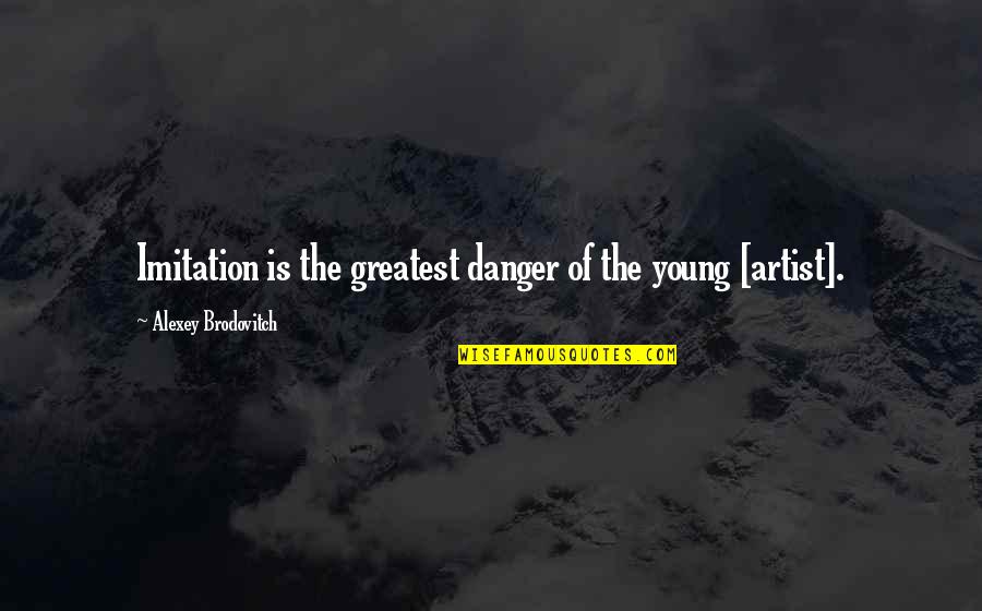 Zaynah Khan Quotes By Alexey Brodovitch: Imitation is the greatest danger of the young