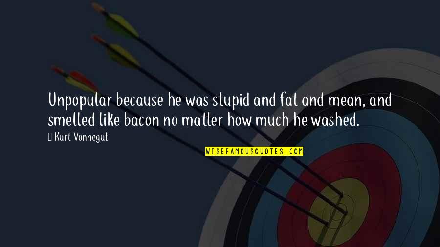 Zaytsev Llc Quotes By Kurt Vonnegut: Unpopular because he was stupid and fat and Zaytsev Llc Quotes By Kurt Vonnegut: Unpopular because he was stupid and fat and