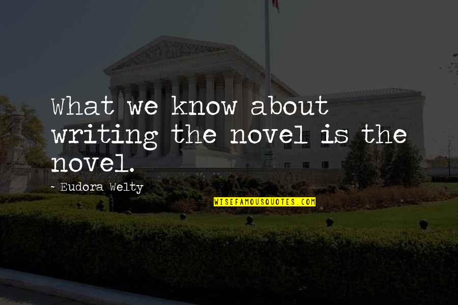 Zayuri Ramos Quotes By Eudora Welty: What we know about writing the novel is