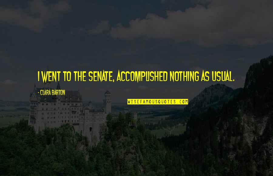 Zayurith Quotes By Clara Barton: I went to the Senate, accomplished nothing as Zayurith Quotes By Clara Barton: I went to the Senate, accomplished nothing as
