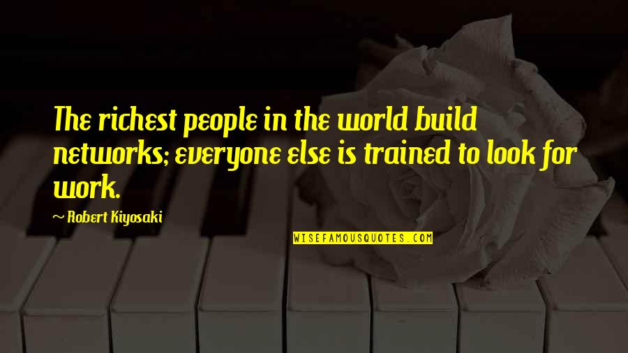 Zayurith Quotes By Robert Kiyosaki: The richest people in the world build networks; Zayurith Quotes By Robert Kiyosaki: The richest people in the world build networks;