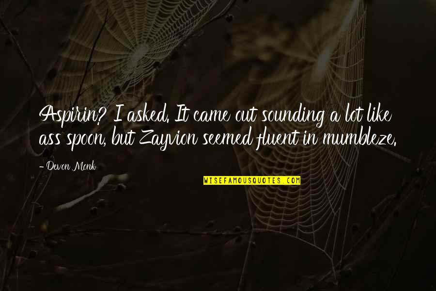 Zayvion Quotes By Devon Monk: Aspirin? I asked. It came out sounding a Zayvion Quotes By Devon Monk: Aspirin? I asked. It came out sounding a