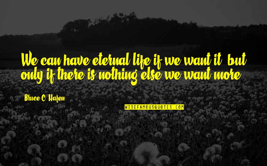 Zazen Quotes By Bruce C. Hafen: We can have eternal life if we want