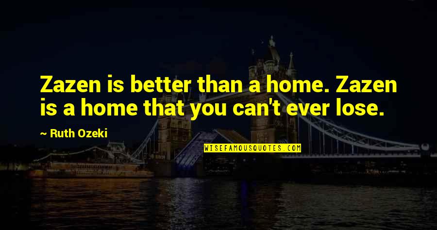Zazen Quotes By Ruth Ozeki: Zazen is better than a home. Zazen is