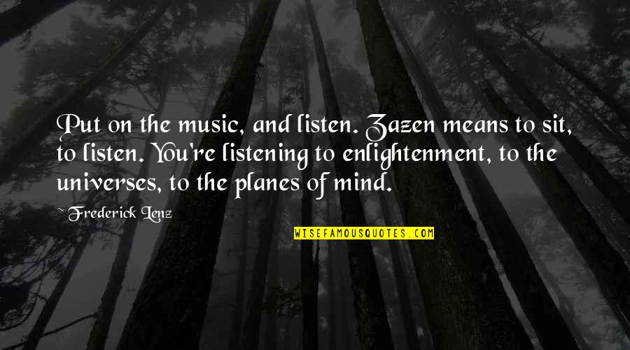 Zazen's Quotes By Frederick Lenz: Put on the music, and listen. Zazen means