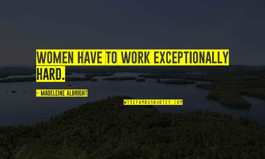 Zazueta Consulting Quotes By Madeleine Albright: Women have to work exceptionally hard. Zazueta Consulting Quotes By Madeleine Albright: Women have to work exceptionally hard.