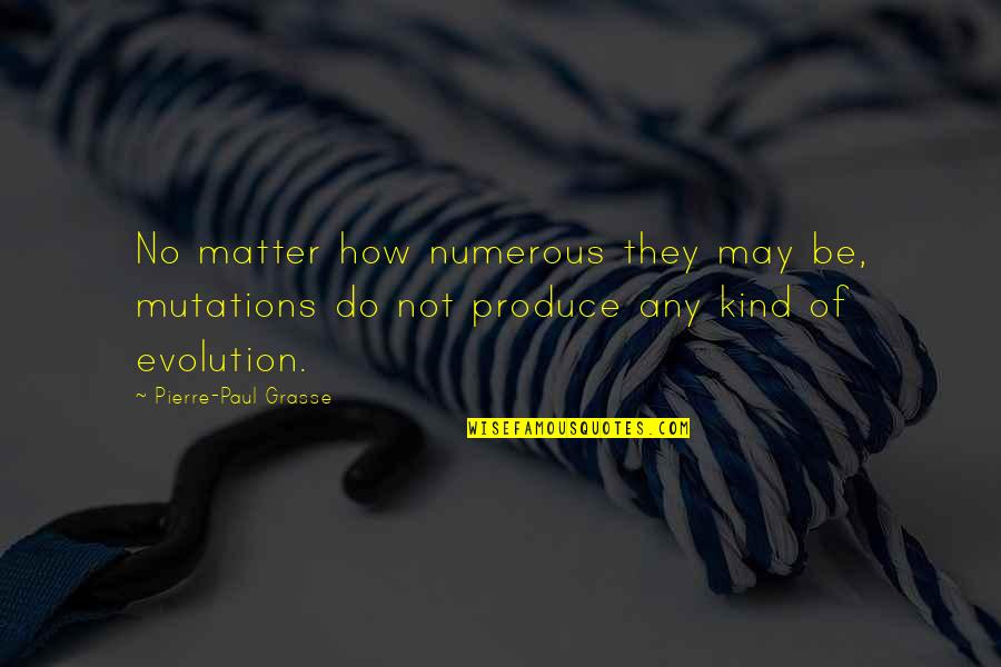 Zazueta Consulting Quotes By Pierre-Paul Grasse: No matter how numerous they may be, mutations Zazueta Consulting Quotes By Pierre-Paul Grasse: No matter how numerous they may be, mutations