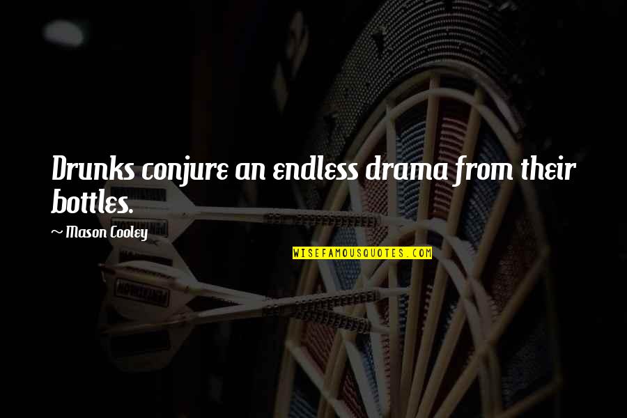 Zazulas Quotes By Mason Cooley: Drunks conjure an endless drama from their bottles. Zazulas Quotes By Mason Cooley: Drunks conjure an endless drama from their bottles.