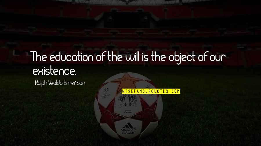 Zazz Quotes By Ralph Waldo Emerson: The education of the will is the object Zazz Quotes By Ralph Waldo Emerson: The education of the will is the object