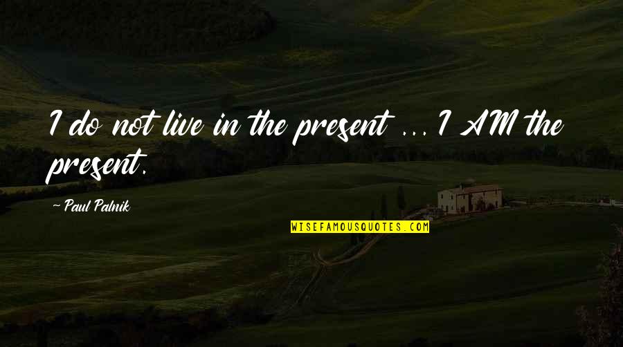 Zb Futures Quote Quotes By Paul Palnik: I do not live in the present ...