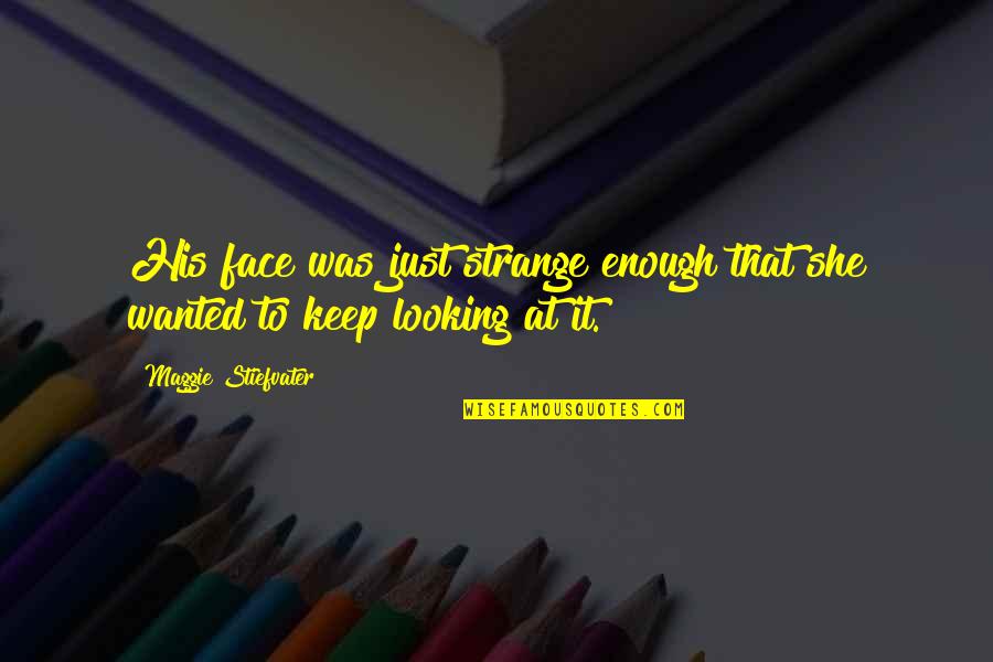 Zb G Nyelv Quotes By Maggie Stiefvater: His face was just strange enough that she Zb G Nyelv Quotes By Maggie Stiefvater: His face was just strange enough that she