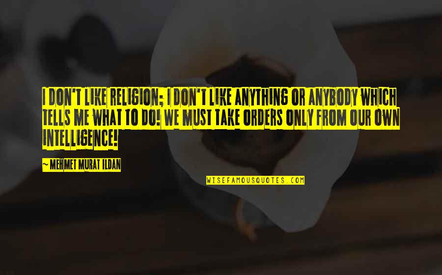 Zb Vat Quotes By Mehmet Murat Ildan: I don't like religion; I don't like anything