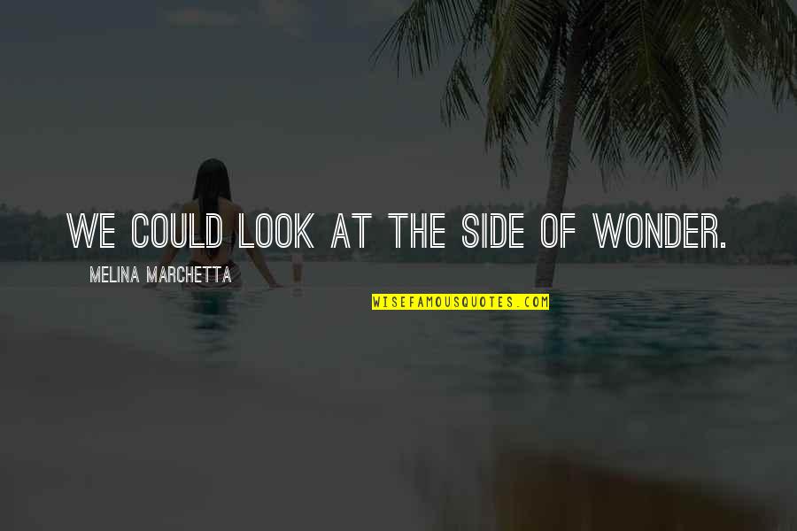 Zbatch Quotes By Melina Marchetta: We could look at the side of wonder. Zbatch Quotes By Melina Marchetta: We could look at the side of wonder.