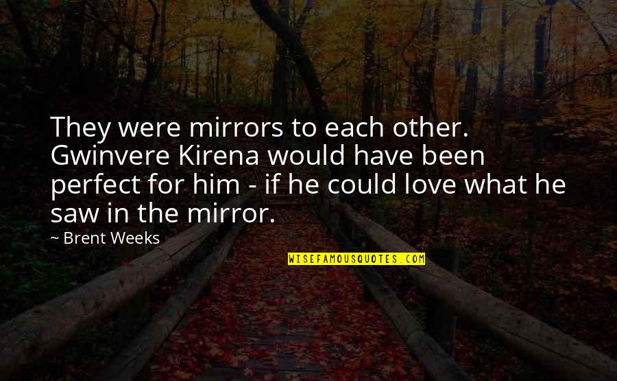 Zbeng Quotes By Brent Weeks: They were mirrors to each other. Gwinvere Kirena Zbeng Quotes By Brent Weeks: They were mirrors to each other. Gwinvere Kirena