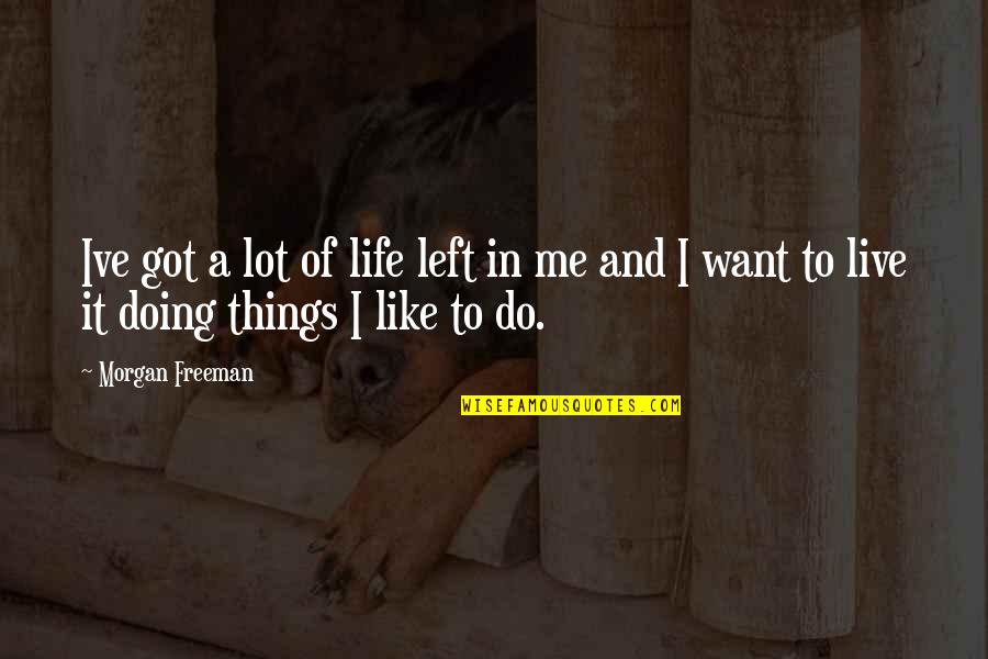 Zbeng Quotes By Morgan Freeman: Ive got a lot of life left in