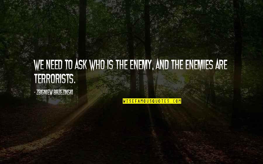 Zbigniew Quotes By Zbigniew Brzezinski: We need to ask who is the enemy, Zbigniew Quotes By Zbigniew Brzezinski: We need to ask who is the enemy,
