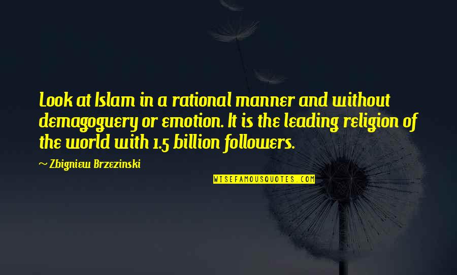 Zbigniew Quotes By Zbigniew Brzezinski: Look at Islam in a rational manner and