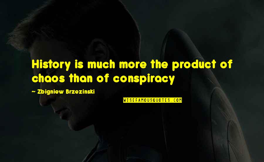 Zbigniew Quotes By Zbigniew Brzezinski: History is much more the product of chaos