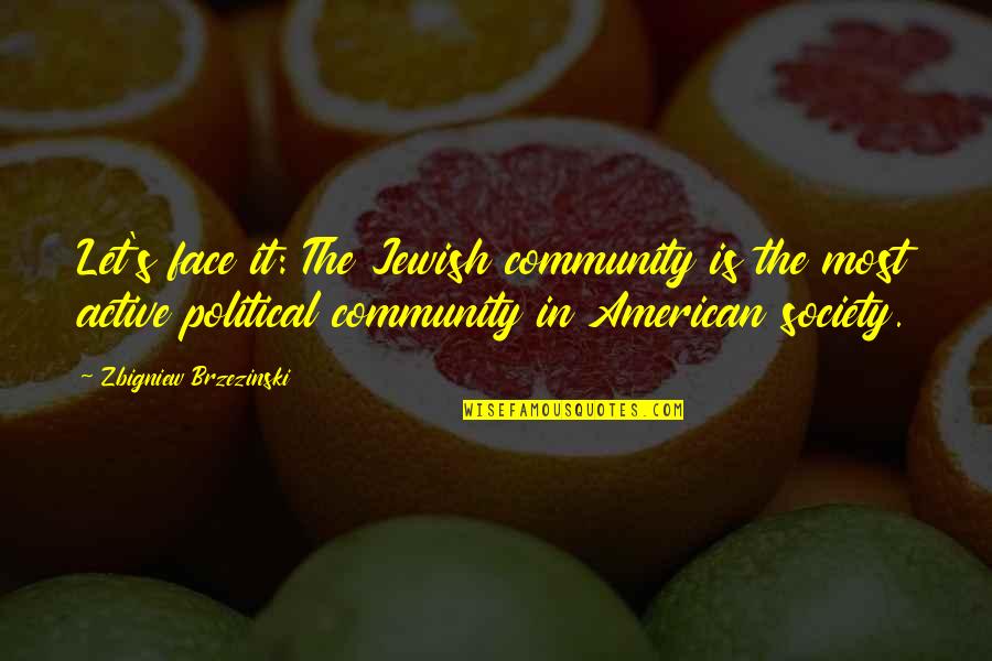 Zbigniew Quotes By Zbigniew Brzezinski: Let's face it: The Jewish community is the