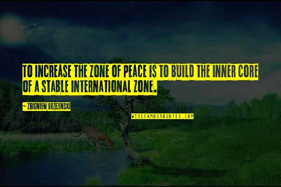 Zbigniew Quotes By Zbigniew Brzezinski: To increase the zone of peace is to