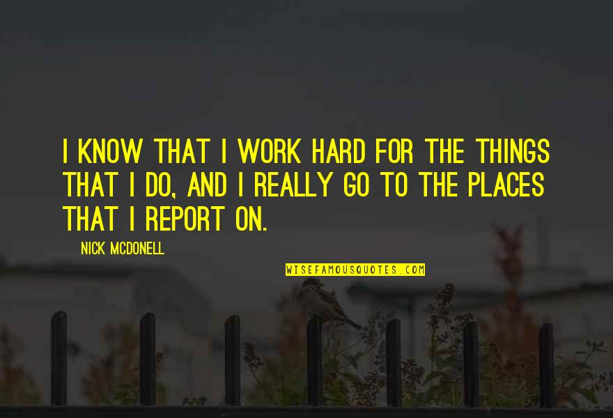 Zbigniew Stonoga Quotes By Nick McDonell: I know that I work hard for the Zbigniew Stonoga Quotes By Nick McDonell: I know that I work hard for the