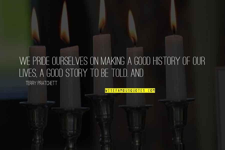 Zbilgin Quotes By Terry Pratchett: We pride ourselves on making a good history Zbilgin Quotes By Terry Pratchett: We pride ourselves on making a good history