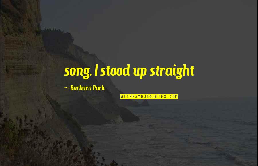 Zbiornik Pl Quotes By Barbara Park: song. I stood up straight