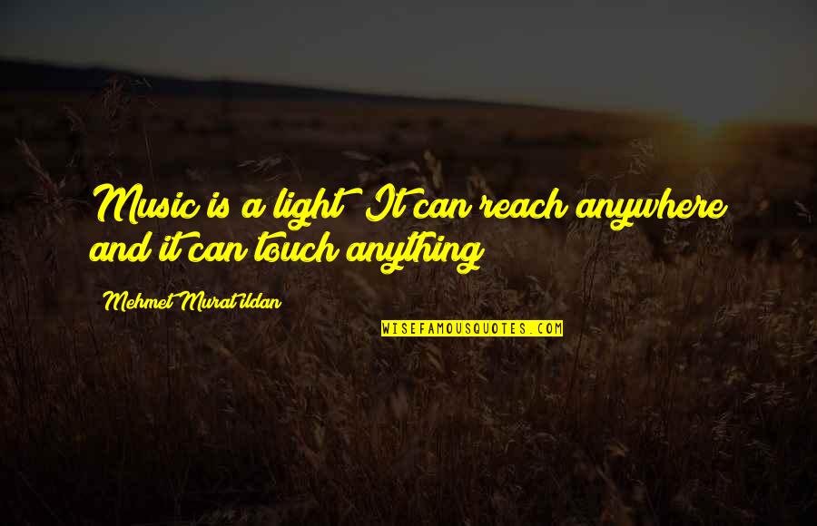 Zbk Chart Quotes By Mehmet Murat Ildan: Music is a light! It can reach anywhere